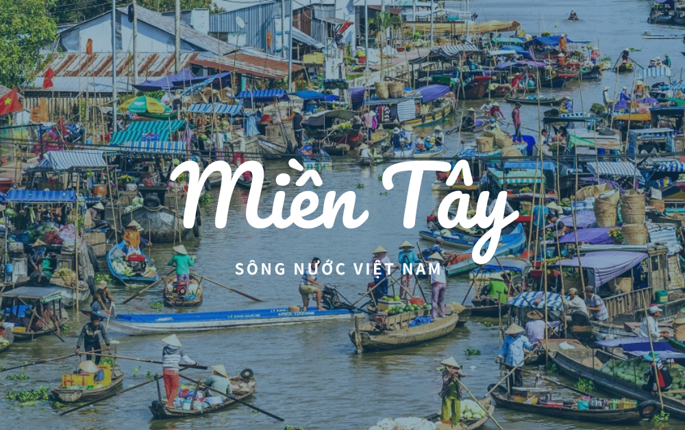 Du Lịch Miền Tây – Khám Phá Vùng Đất Sông Nước Hữu Tình