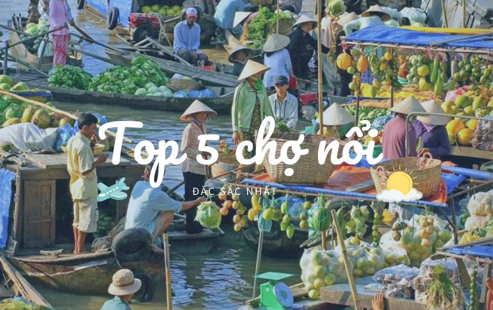 Top 5 Chợ Nổi Miền Tây Đặc Sắc Nhất Không Nên Bỏ Qua