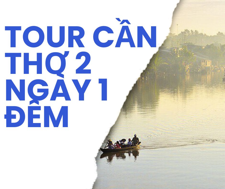 Tour Du Lịch Cần Thơ 2 Ngày 1 Đêm: Những Trải Nghiệm Đặc Sắc