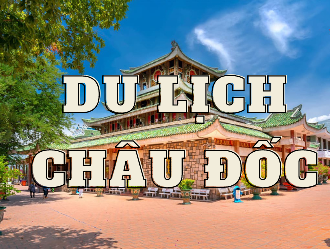 Trải nghiệm những điểm du lịch hấp dẫn ở Châu Đốc